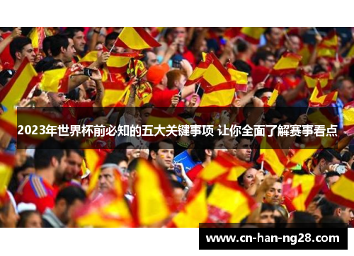 2023年世界杯前必知的五大关键事项 让你全面了解赛事看点