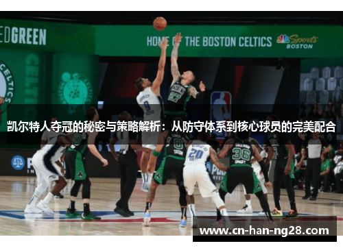凯尔特人夺冠的秘密与策略解析:从防守体系到核心球员的完美配合 凯尔特人夺冠的秘密与策略解析:从防守体系到核心球员的完美配合