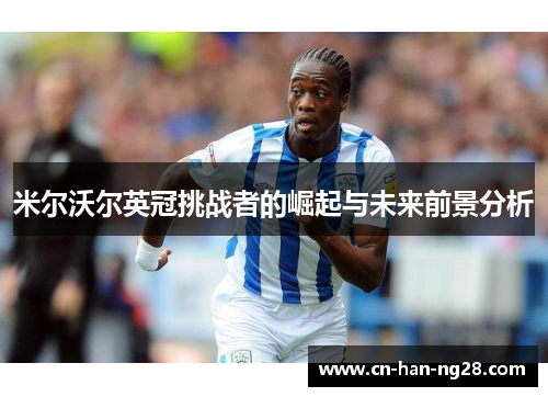 米尔沃尔英冠挑战者的崛起与未来前景分析