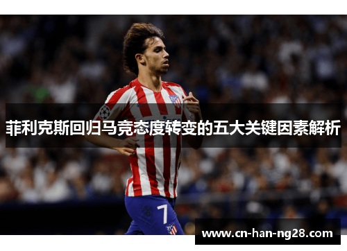 菲利克斯回归马竞态度转变的五大关键因素解析