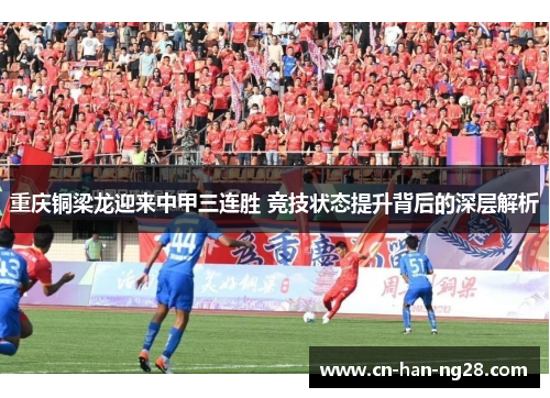 重庆铜梁龙迎来中甲三连胜 竞技状态提升背后的深层解析 重庆铜梁龙迎来中甲三连胜 竞技状态提升背后的深层解析