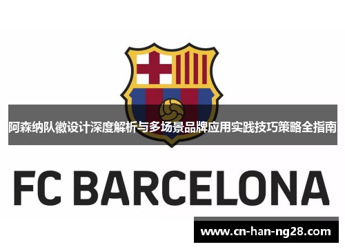 阿森纳队徽设计深度解析与多场景品牌应用实践技巧策略全指南 阿森纳队徽设计深度解析与多场景品牌应用实践技巧策略全指南