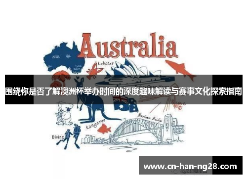 围绕你是否了解澳洲杯举办时间的深度趣味解读与赛事文化探索指南