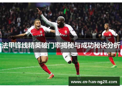 法甲锋线精英破门率揭秘与成功秘诀分析