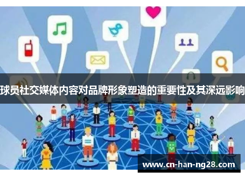 球员社交媒体内容对品牌形象塑造的重要性及其深远影响