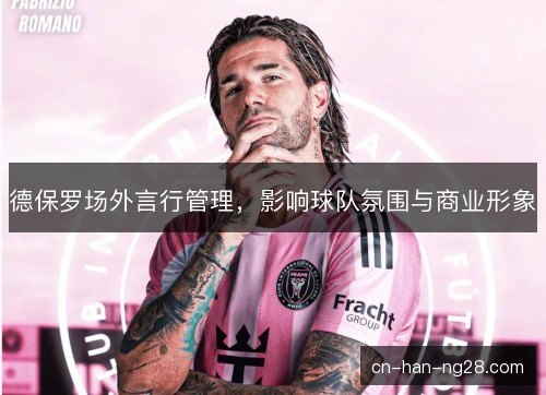 德保罗场外言行管理,影响球队氛围与商业形象 德保罗场外言行管理,影响球队氛围与商业形象
